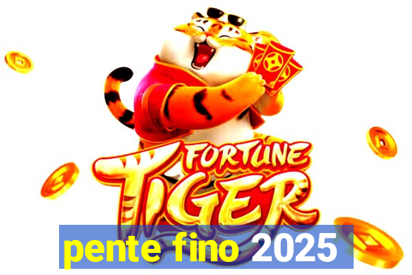 pente fino 2025